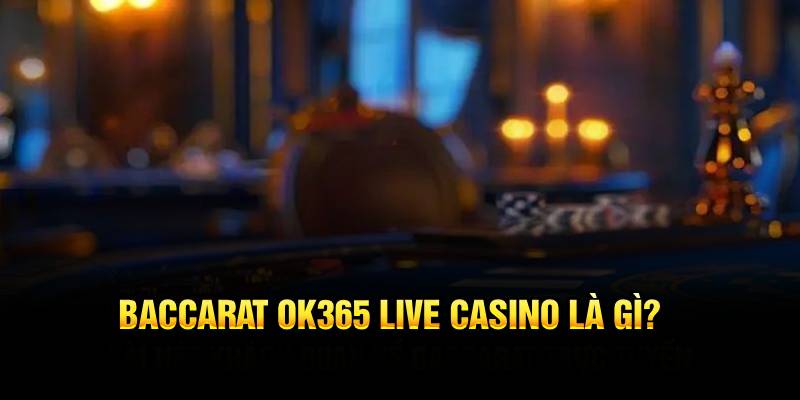 Baccarat OK365 live casino là gì?