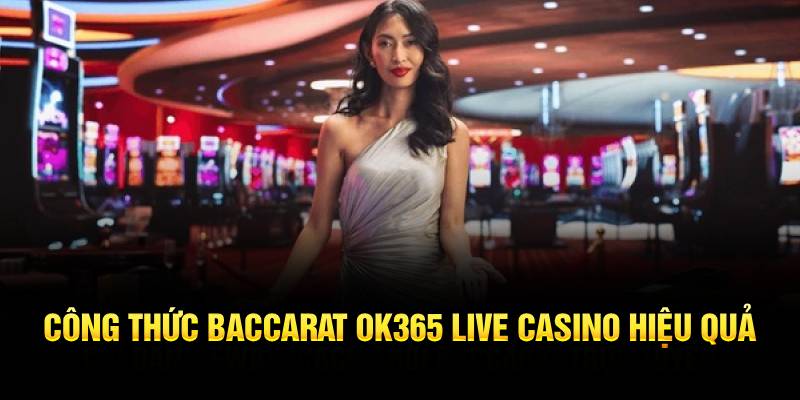 Công thức Baccarat OK365 live casino hiệu quả