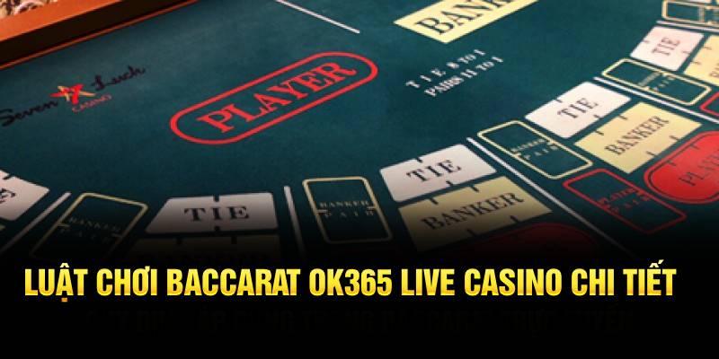 Luật chơi Baccarat OK365 live casino chi tiết